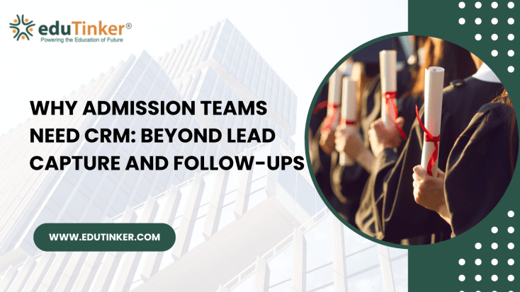 Why Admission Teams Need CRM Beyond Lead Capture and Follow-ups
