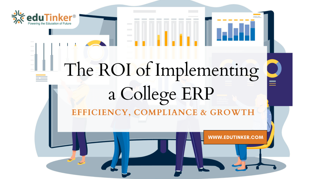 The ROI of Implementing a College ERP Efficiency, Compliance & Growth